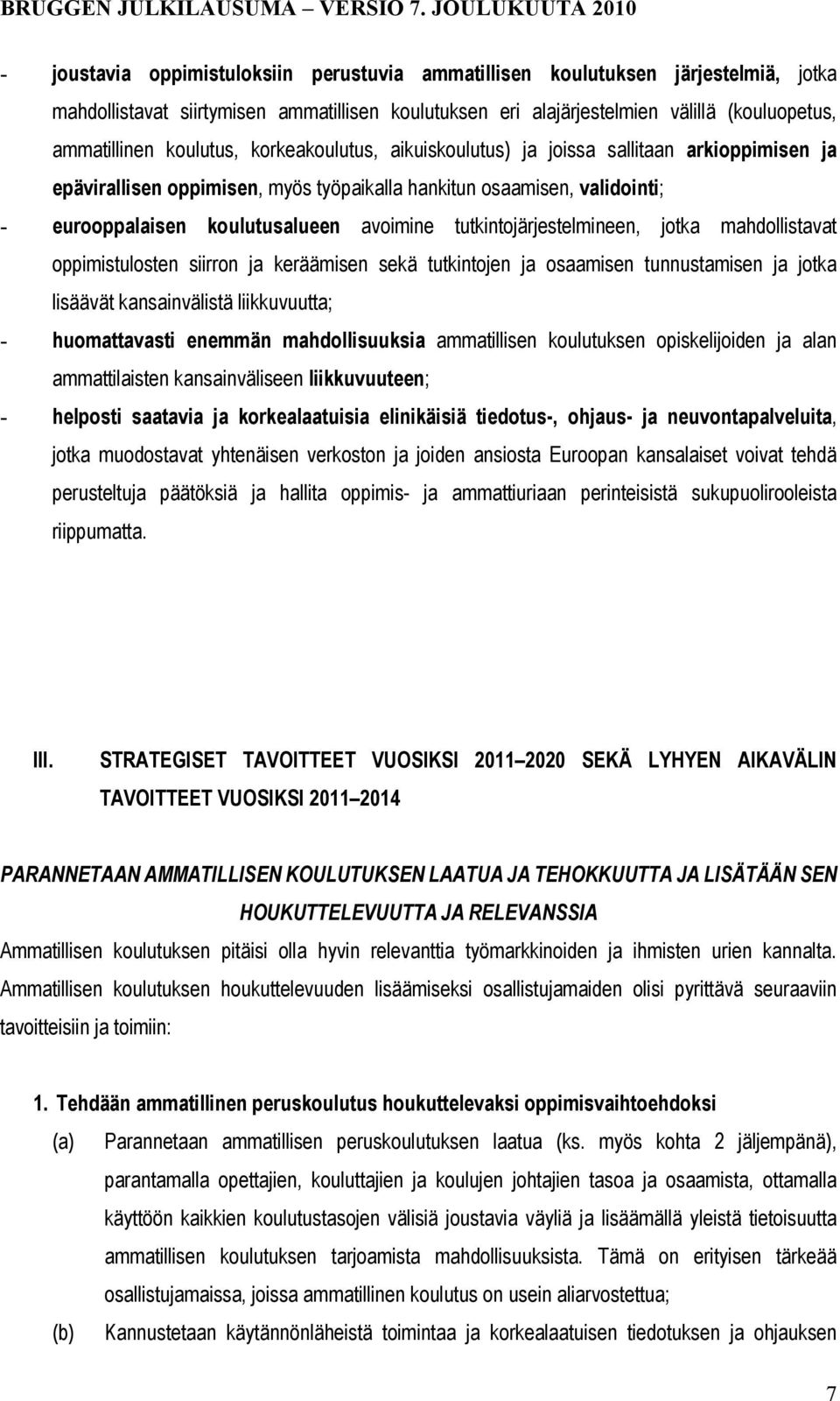 tutkintojärjestelmineen, jotka mahdollistavat oppimistulosten siirron ja keräämisen sekä tutkintojen ja osaamisen tunnustamisen ja jotka lisäävät kansainvälistä liikkuvuutta; - huomattavasti enemmän