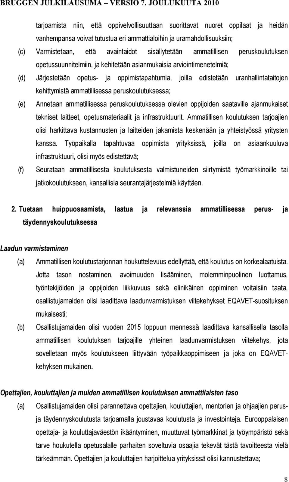 kehittymistä ammatillisessa peruskoulutuksessa; (e) Annetaan ammatillisessa peruskoulutuksessa olevien oppijoiden saataville ajanmukaiset tekniset laitteet, opetusmateriaalit ja infrastruktuurit.