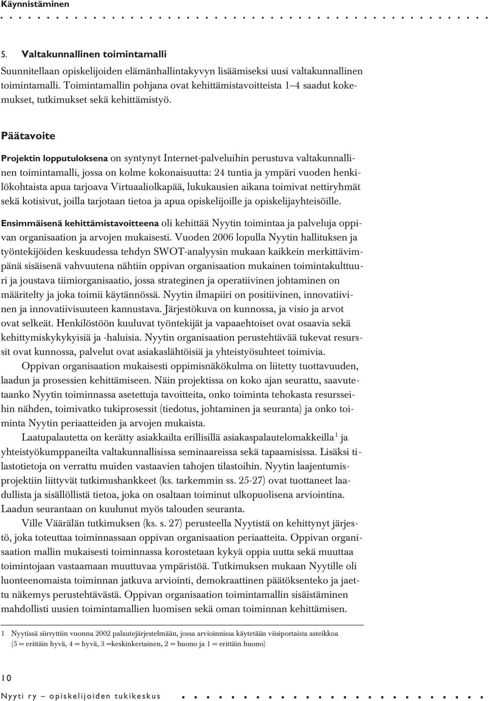 Päätavoite Projektin lopputuloksena on syntynyt Internet-palveluihin perustuva valtakunnallinen toimintamalli, jossa on kolme kokonaisuutta: 24 tuntia ja ympäri vuoden henkilökohtaista apua tarjoava