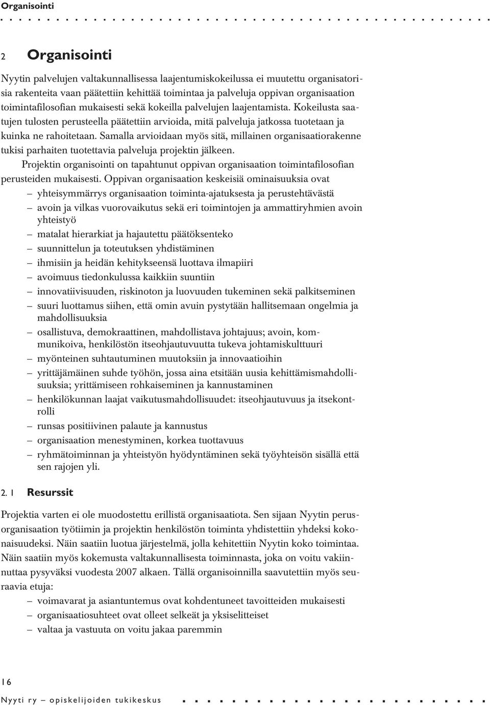 Samalla arvioidaan myös sitä, millainen organisaatiorakenne tukisi parhaiten tuotettavia palveluja projektin jälkeen.