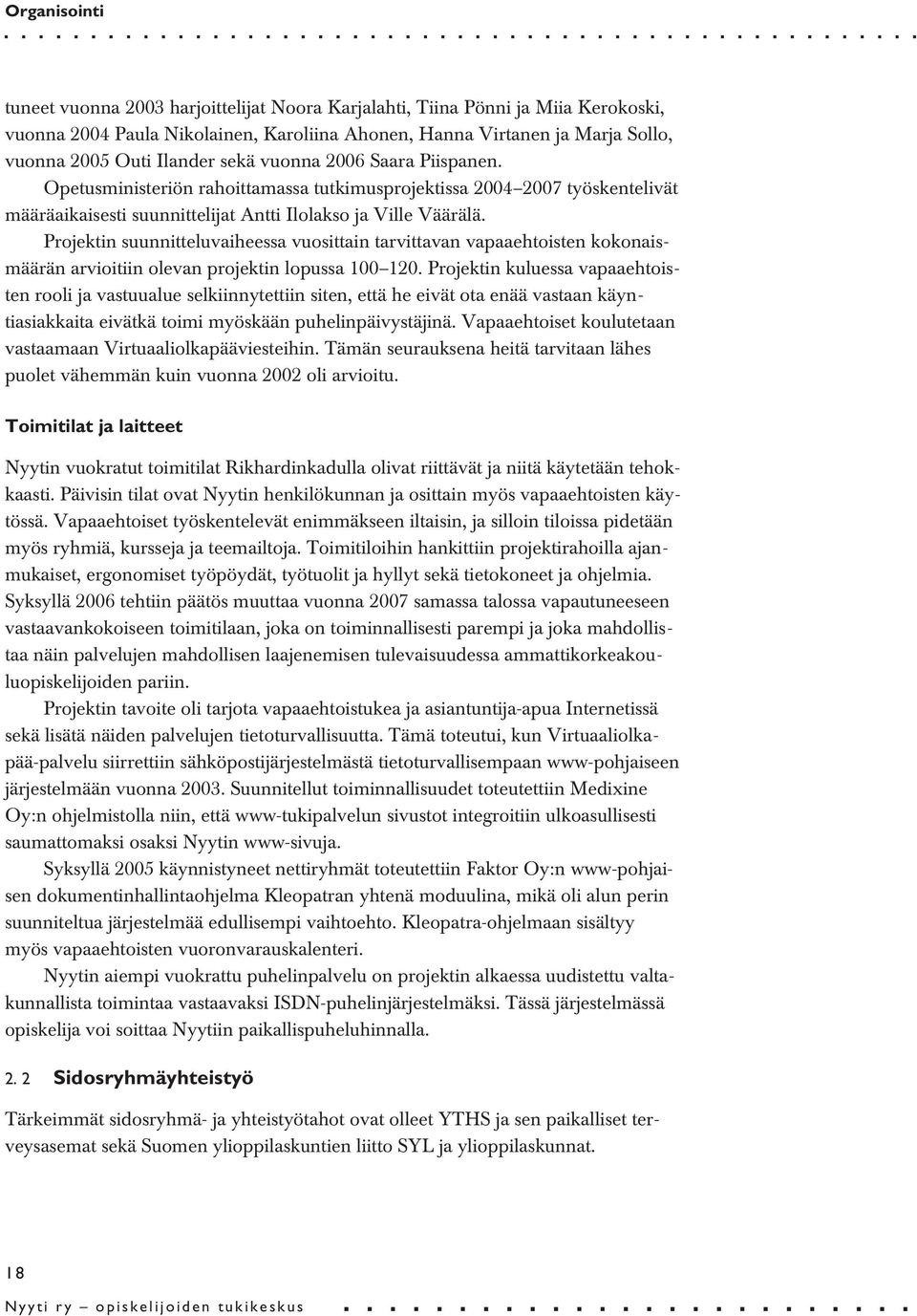 Projektin suunnitteluvaiheessa vuosittain tarvittavan vapaaehtoisten kokonaismäärän arvioitiin olevan projektin lopussa 100 120.