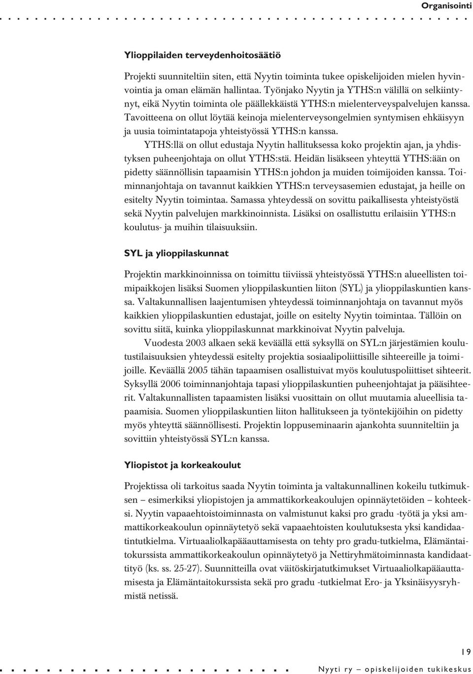 Tavoitteena on ollut löytää keinoja mielenterveysongelmien syntymisen ehkäisyyn ja uusia toimintatapoja yhteistyössä YTHS:n kanssa.