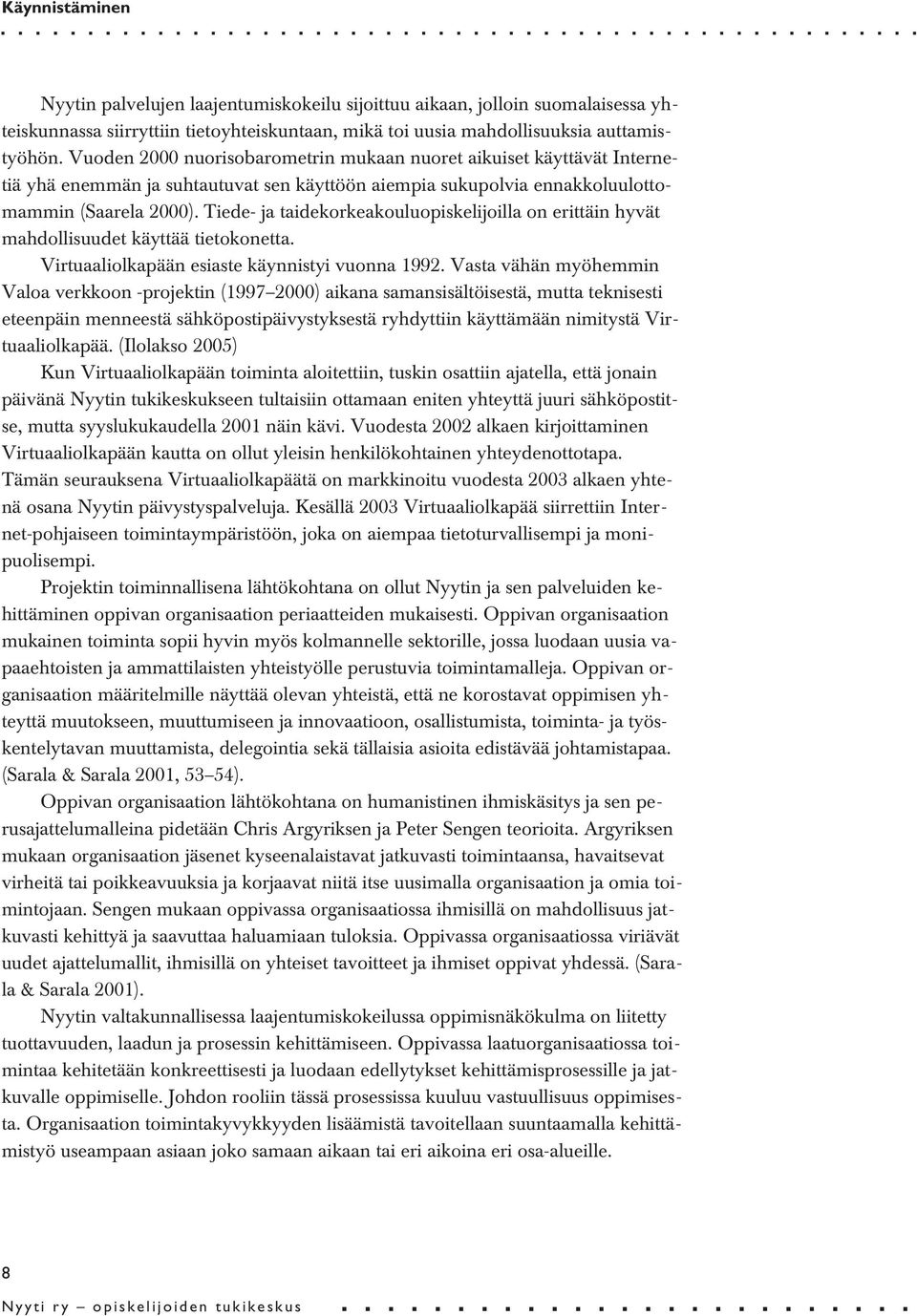 Tiede- ja taidekorkeakouluopiskelijoilla on erittäin hyvät mahdollisuudet käyttää tietokonetta. Virtuaaliolkapään esiaste käynnistyi vuonna 1992.