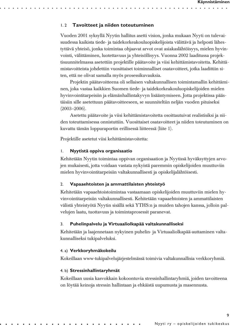 lähestyttävä yhteisö, jonka toimintaa ohjaavat arvot ovat asiakaslähtöisyys, mielen hyvinvointi, välittäminen, luotettavuus ja yhteisöllisyys.