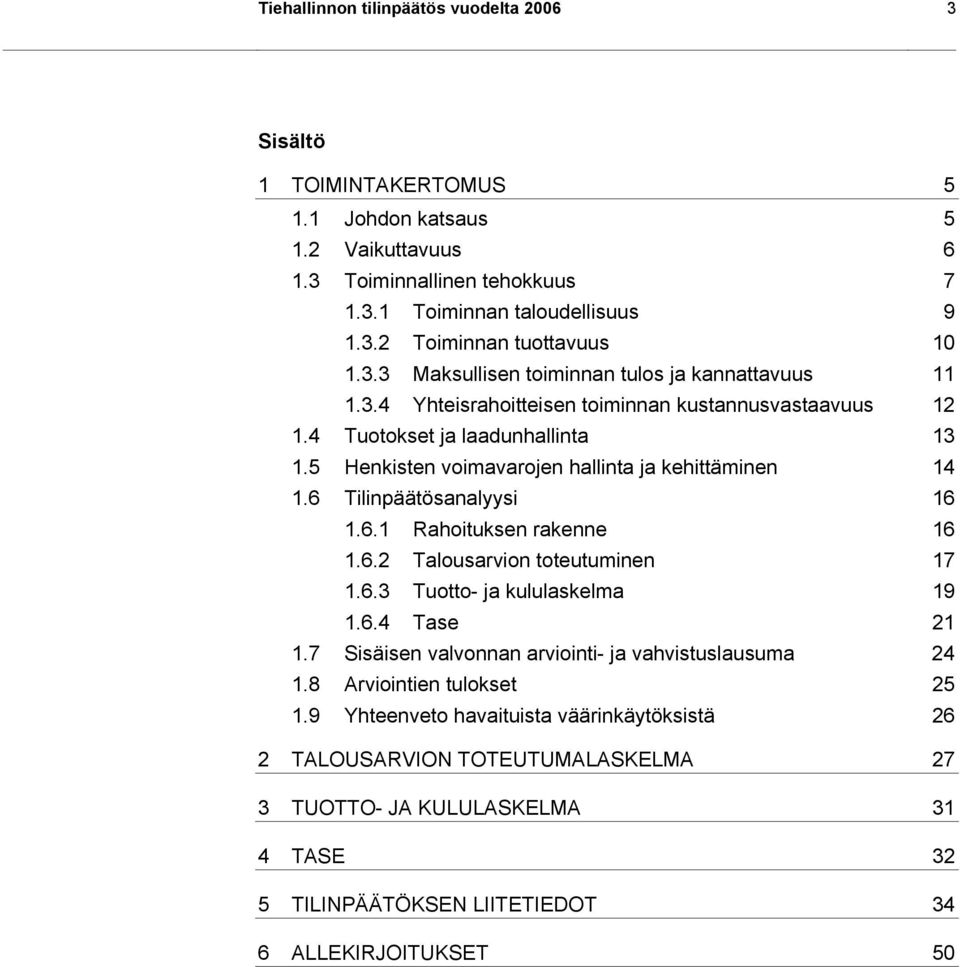 5 Henkisten voimavarojen hallinta ja kehittäminen 14 1.6 Tilinpäätösanalyysi 16 1.6.1 Rahoituksen rakenne 16 1.6.2 Talousarvion toteutuminen 17 1.6.3 Tuotto- ja kululaskelma 19 1.6.4 Tase 21 1.