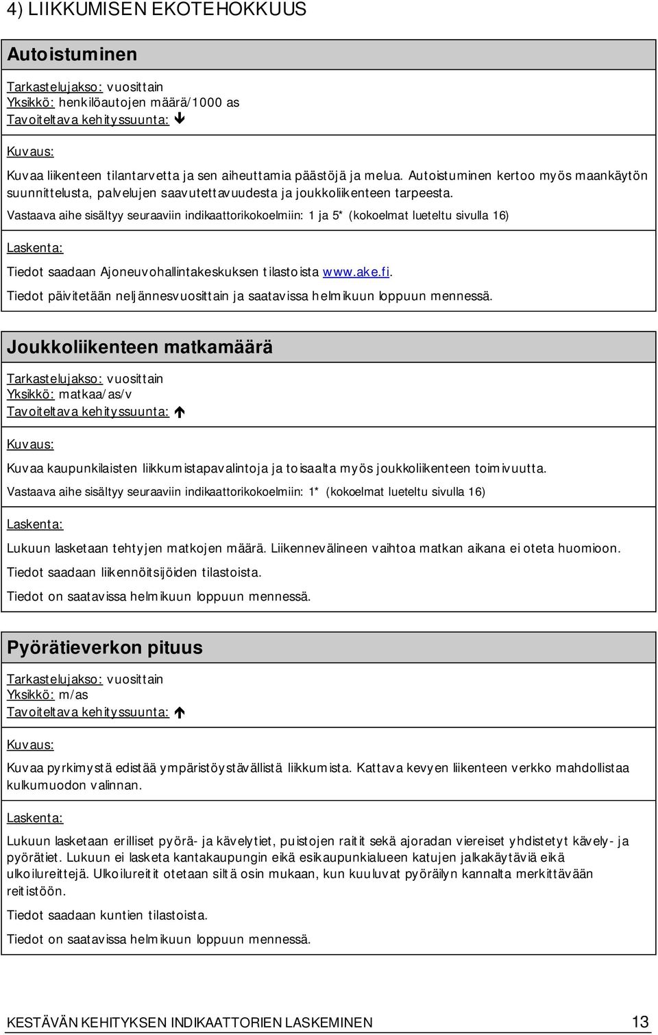 Vastaava aihe sisältyy seuraaviin indikaattorikokoelmiin: 1 ja 5* (kokoelmat lueteltu sivulla 16) Tiedot saadaan Ajoneuvohallintakeskuksen tilastoista www.ake.fi.