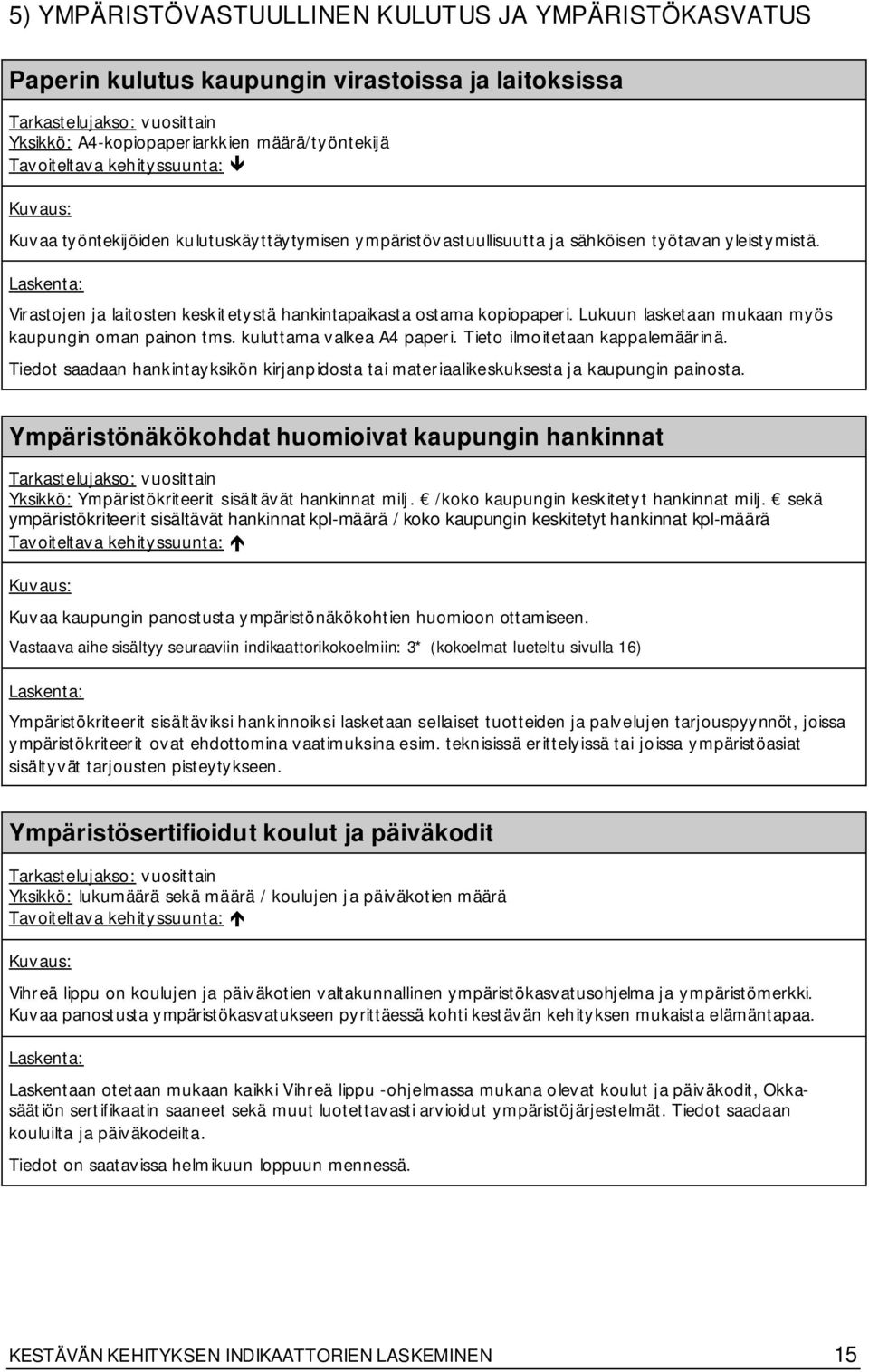 kuluttama valkea A4 paperi. Tieto ilmoitetaan kappalemäärinä. Tiedot saadaan hankintayksikön kirjanpidosta tai materiaalikeskuksesta ja kaupungin painosta.