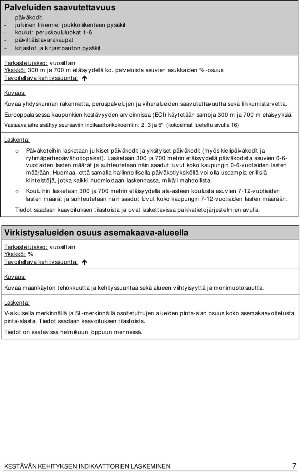 Eurooppalaisessa kaupunkien kestävyyden arvioinnissa (ECI) käytetään samoja 300 m ja 700 m etäisyyksiä.