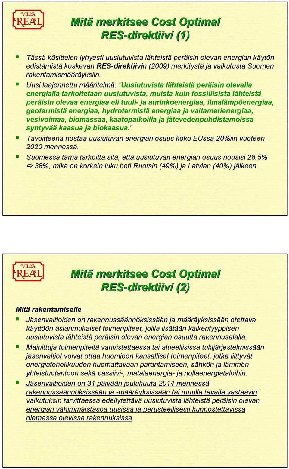 ilmalämpöenergiaa, geotermistä energiaa, hydrotermistä energiaa ja valtamerienergiaa, vesivoimaa, biomassaa, kaatopaikoilla ja jätevedenpuhdistamoissa syntyvää kaasua ja biokaasua.