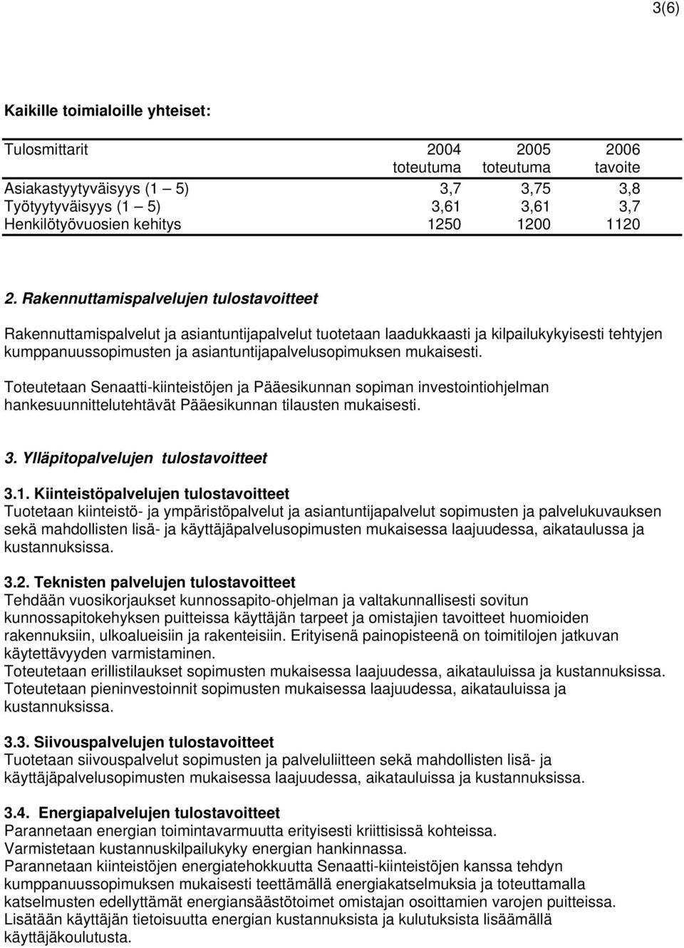 Rakennuttamispalvelujen tulostavoitteet Rakennuttamispalvelut ja asiantuntijapalvelut tuotetaan laadukkaasti ja kilpailukykyisesti tehtyjen kumppanuussopimusten ja asiantuntijapalvelusopimuksen