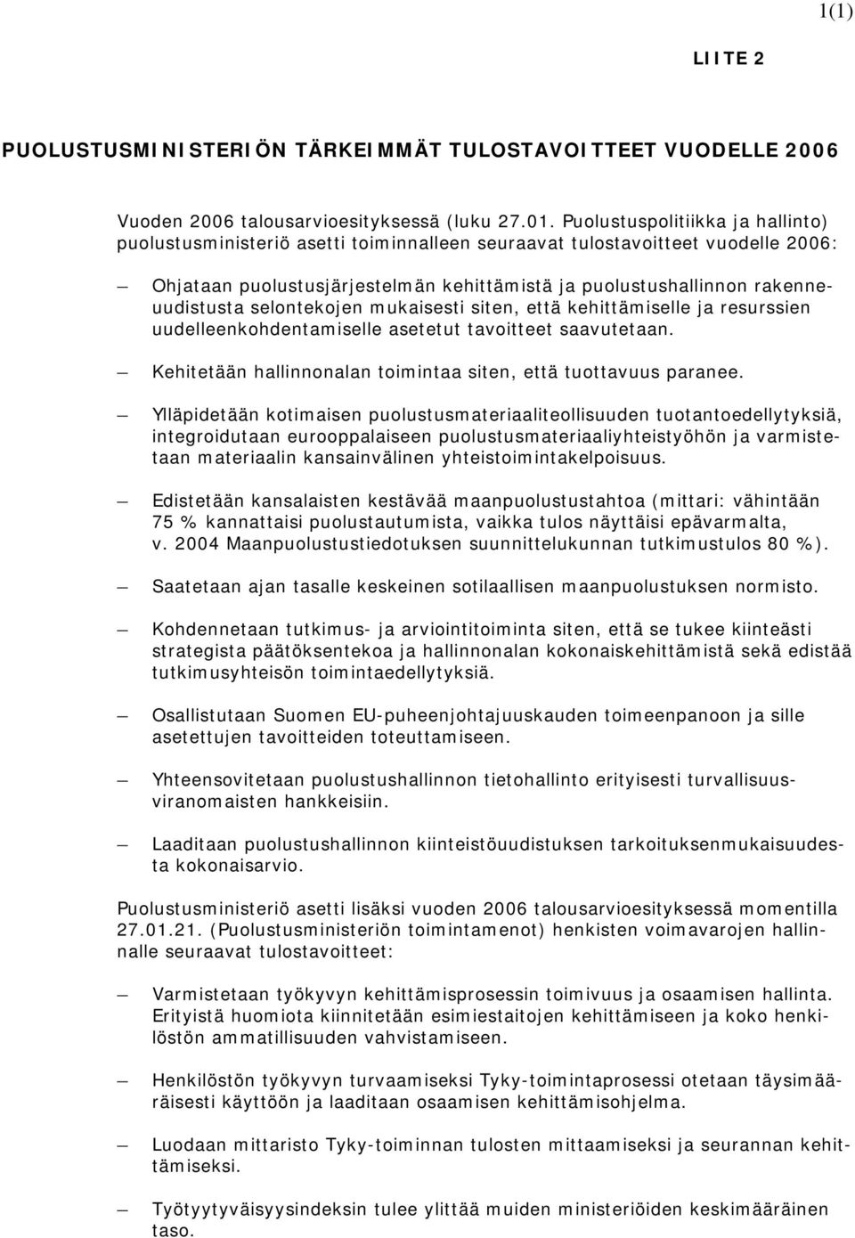 selontekojen mukaisesti siten, että kehittämiselle ja resurssien uudelleenkohdentamiselle asetetut tavoitteet saavutetaan. Kehitetään hallinnonalan toimintaa siten, että tuottavuus paranee.