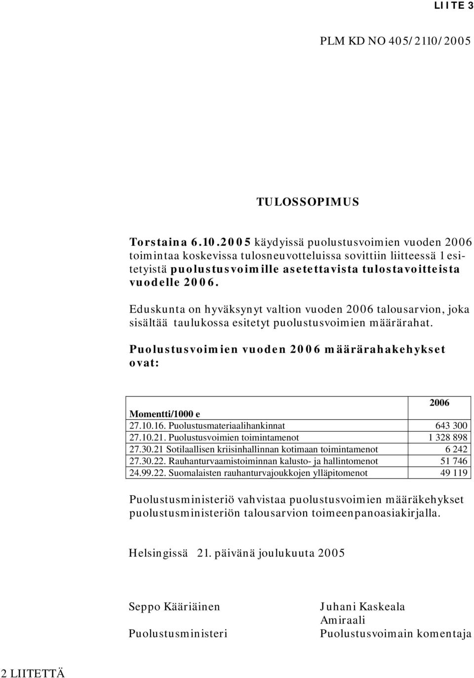 2005 käydyissä puolustusvoimien vuoden 2006 toimintaa koskevissa tulosneuvotteluissa sovittiin liitteessä 1 esitetyistä puolustusvoimille asetettavista tulostavoitteista vuodelle 2006.