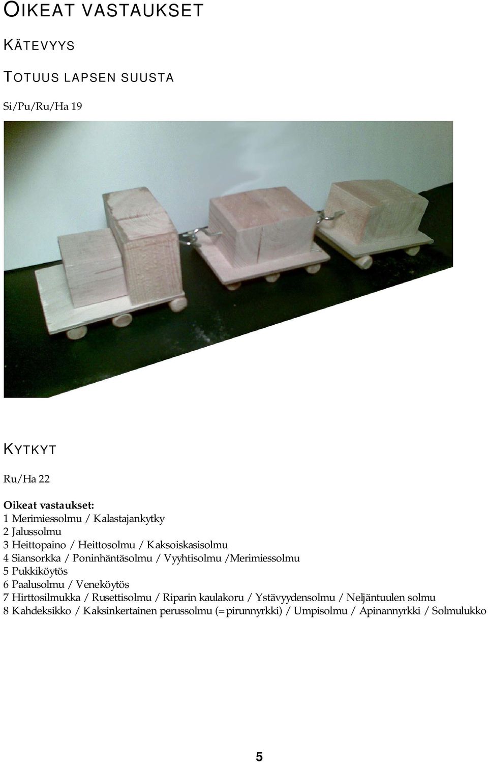 /Merimiessolmu 5 Pukkiköytös 6 Paalusolmu / Veneköytös 7 Hirttosilmukka / Rusettisolmu / Riparin kaulakoru /