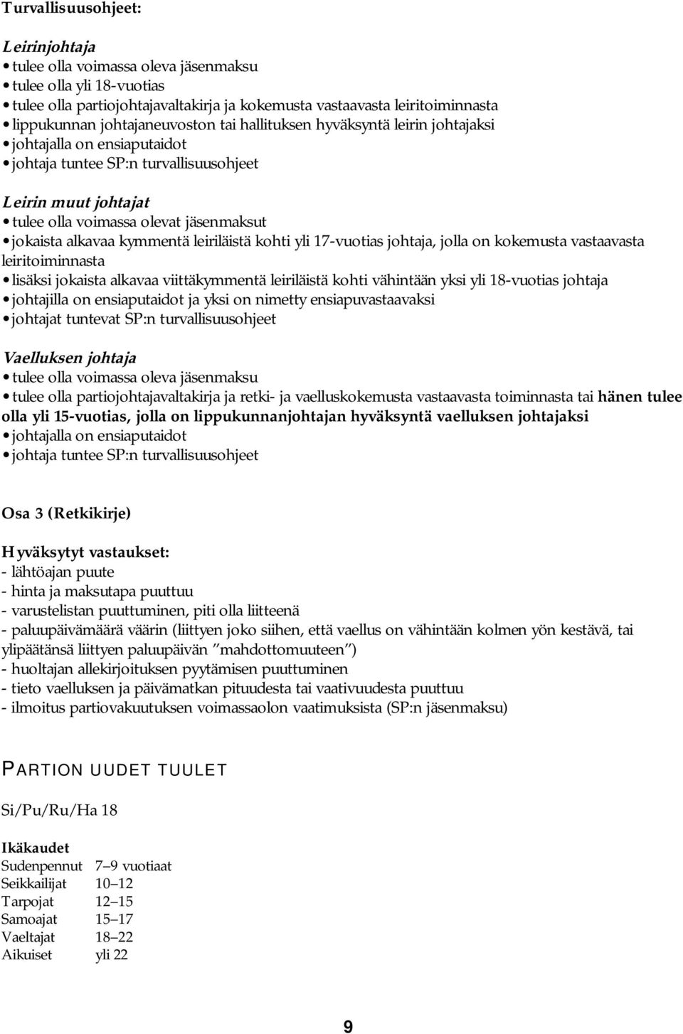 alkavaa kymmentä leiriläistä kohti yli 17-vuotias johtaja, jolla on kokemusta vastaavasta leiritoiminnasta lisäksi jokaista alkavaa viittäkymmentä leiriläistä kohti vähintään yksi yli 18-vuotias