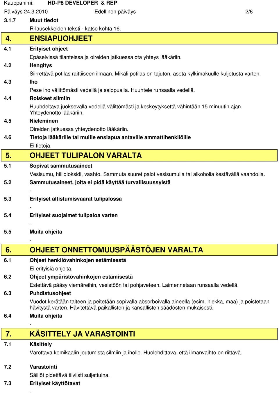 Pese iho välittömästi vedellä ja saippualla. Huuhtele runsaalla vedellä. 4.4 Roiskeet silmiin Huuhdeltava juoksevalla vedellä välittömästi ja keskeytyksettä vähintään 15 minuutin ajan.