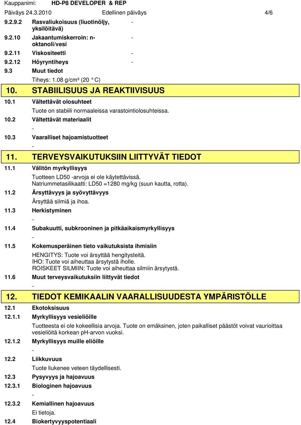 3 Vaaralliset hajoamistuotteet 11. TERVEYSVAIKUTUKSIIN LIITTYVÄT TIEDOT 11.1 Välitön myrkyllisyys Tuotteen LD50 arvoja ei ole käytettävissä.