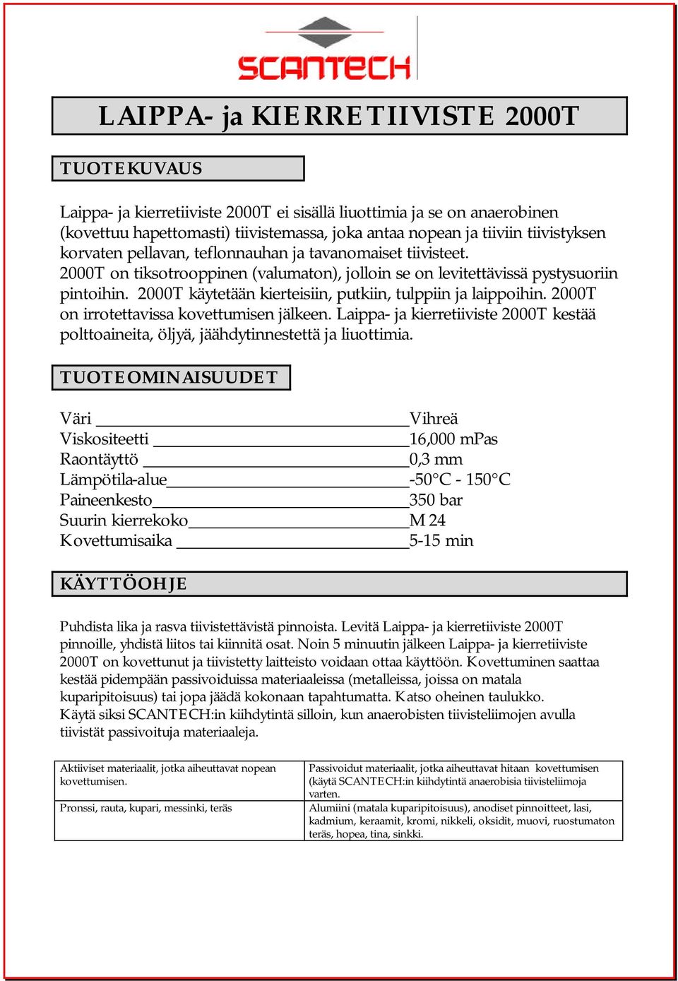 2000T käytetään kierteisiin, putkiin, tulppiin ja laippoihin. 2000T on irrotettavissa kovettumisen jälkeen.