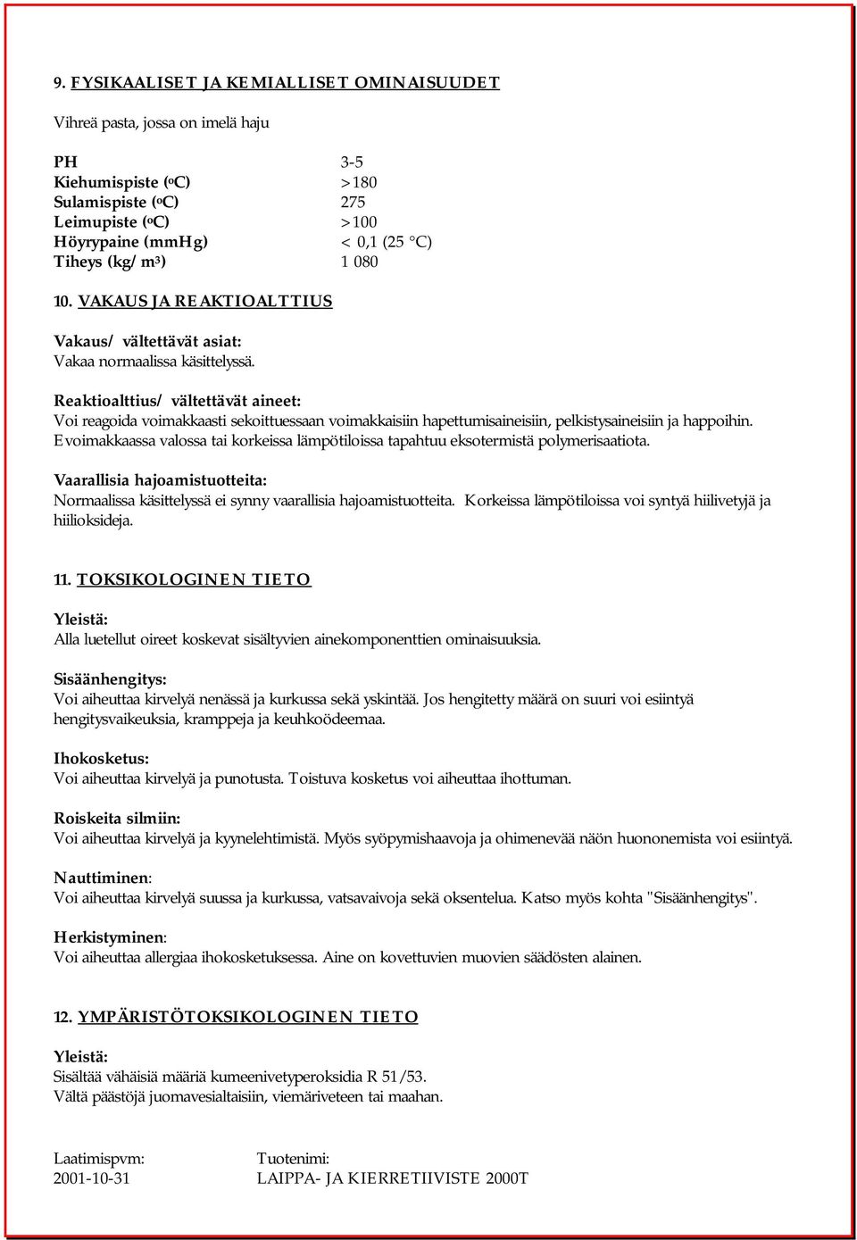 Reaktioalttius/ vältettävät aineet: Voi reagoida voimakkaasti sekoittuessaan voimakkaisiin hapettumisaineisiin, pelkistysaineisiin ja happoihin.