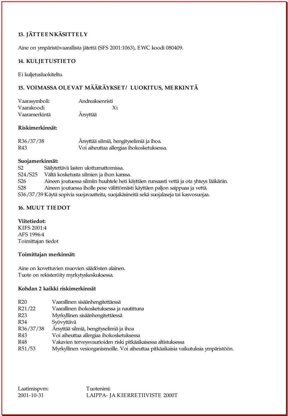 Voi aiheuttaa allergiaa ihokosketuksessa. Suojamerkinnät: S2 Säilytettävä lasten ulottumattomissa. S24/S25 Vältä kosketusta silmien ja ihon kanssa.