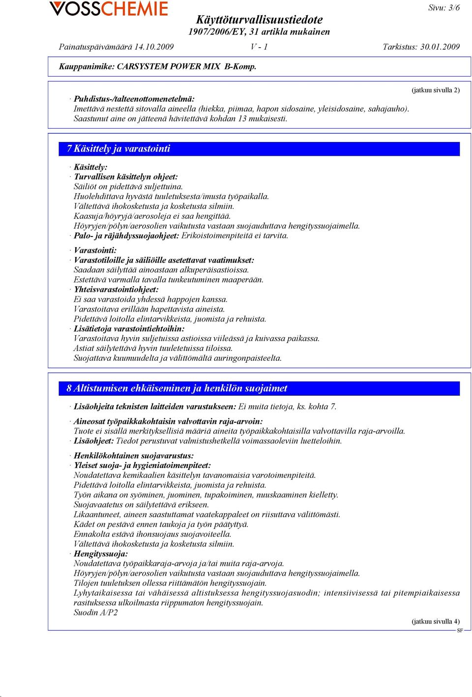 (jatkuu sivulla 2) 7 Käsittely ja varastointi Käsittely: Turvallisen käsittelyn ohjeet: Säiliöt on pidettävä suljettuina. Huolehdittava hyvästä tuuletuksesta/imusta työpaikalla.