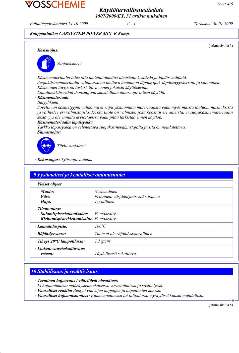 Suojakäsinemateriaalin valinnassa on otettava huomioon läpäisyajat, läpäisevyyskerroin ja kuluminen. Käsineiden tiiviys on tarkistettava ennen jokaista käyttökertaa.