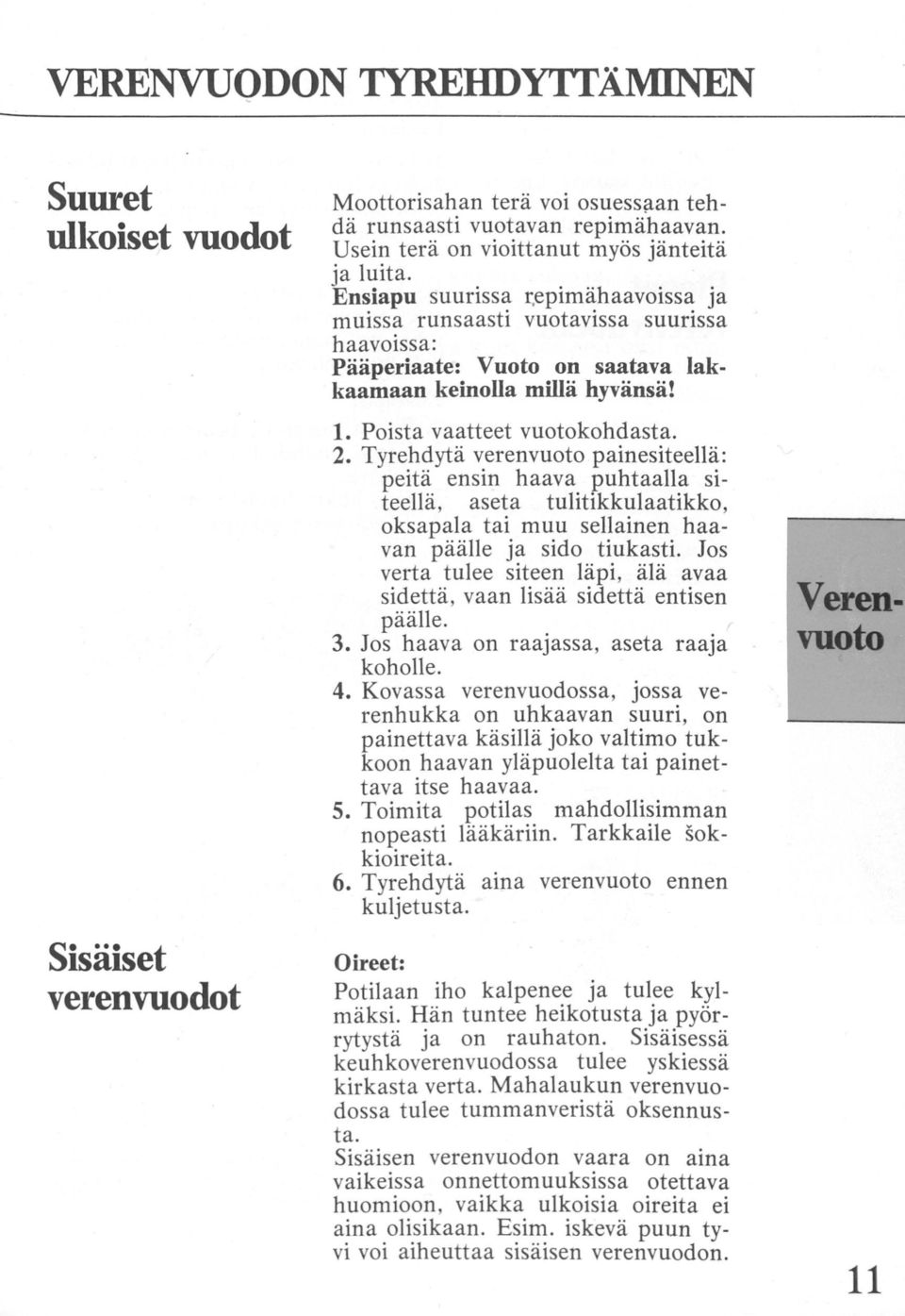 Tyrehdytä verenvuoto painesiteellä: peitä ensin haava puhtaalla siteellä, aseta tulitikkulaatikko, oksapala tai muu sellainen haavan päälle ja sido tiukasti.