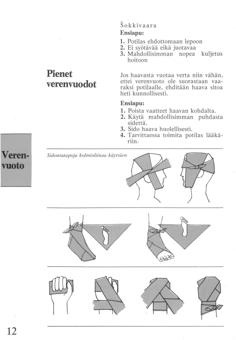 Mahdollisimman nopea kuljetus hoitoon Jos haavasta vuotaa verta niin vähän, ettei verenvuoto ole suorastaan vaaraksi