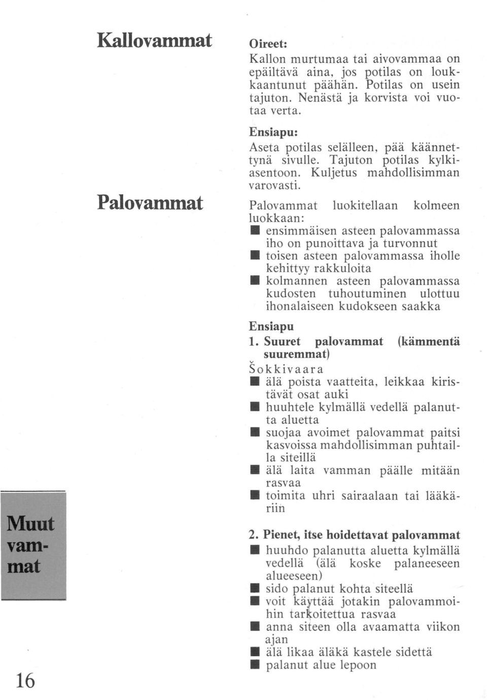 Palovammat luokitellaan kolmeen luokkaan: ensimmäisen asteen palovammassa iho on punoittava ja turvonnut toisen asteen palovammassa iholle kehittyy rakkuloita kolmannen asteen palovammassa kudosten