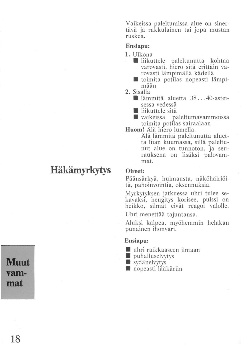 .. 40-asteisessa vedessä liikuttele sitä vaikeissa paleltumavammoissa toimita potilas sairaalaan Huom! Älä hiero lumella.