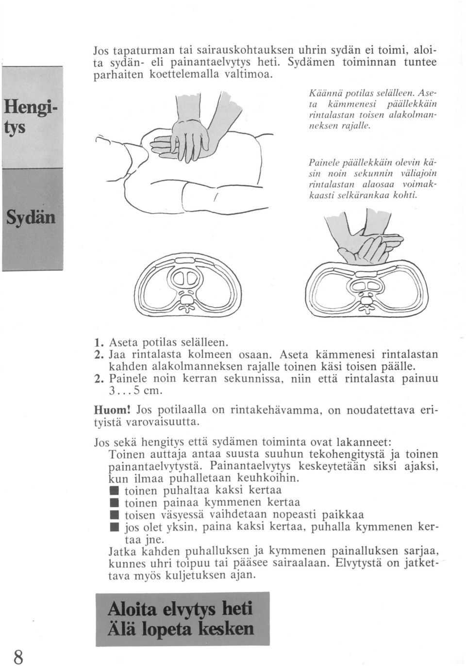 Aseta potilas selälleen. 2. Jaa rintalasta kolmeen osaan. Aseta kämmenesi rintalastan kahden alakolmanneksen rajalle toinen käsi toisen päälle. 2. Painele noin kerran sekunnissa, niin että rintalasta painuu 3.