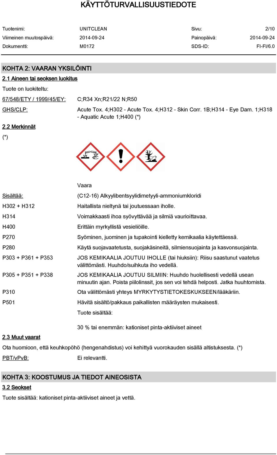 2 Merkinnät (*) Vaara Sisältää: H302 + H312 H314 H400 P270 P280 P303 + P361 + P353 P305 + P351 + P338 P310 P501 (C12-16) Alkyylibentsyylidimetyyli-ammoniumkloridi Haitallista nieltynä tai joutuessaan