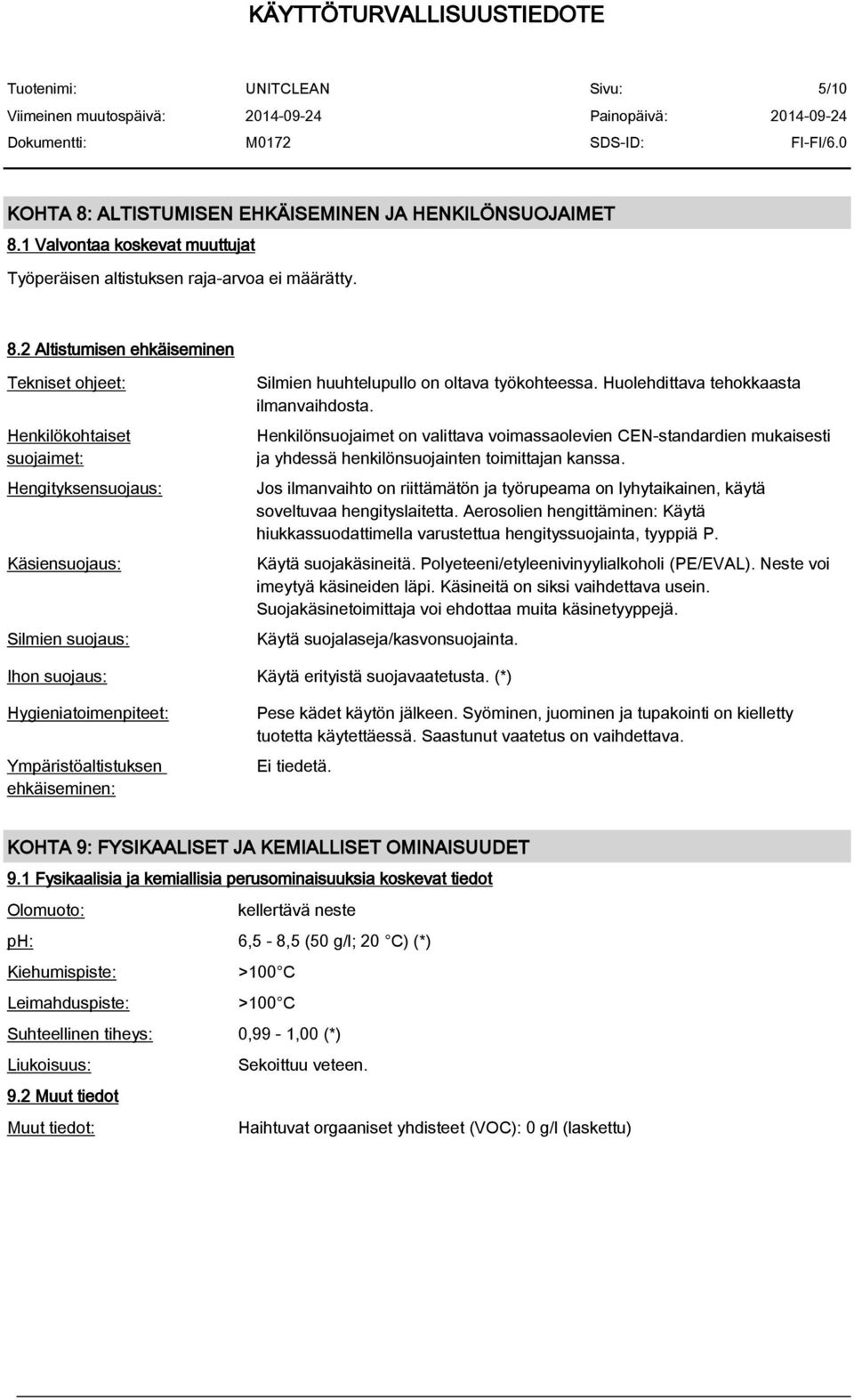 Jos ilmanvaihto on riittämätön ja työrupeama on lyhytaikainen, käytä soveltuvaa hengityslaitetta. Aerosolien hengittäminen: Käytä hiukkassuodattimella varustettua hengityssuojainta, tyyppiä P.