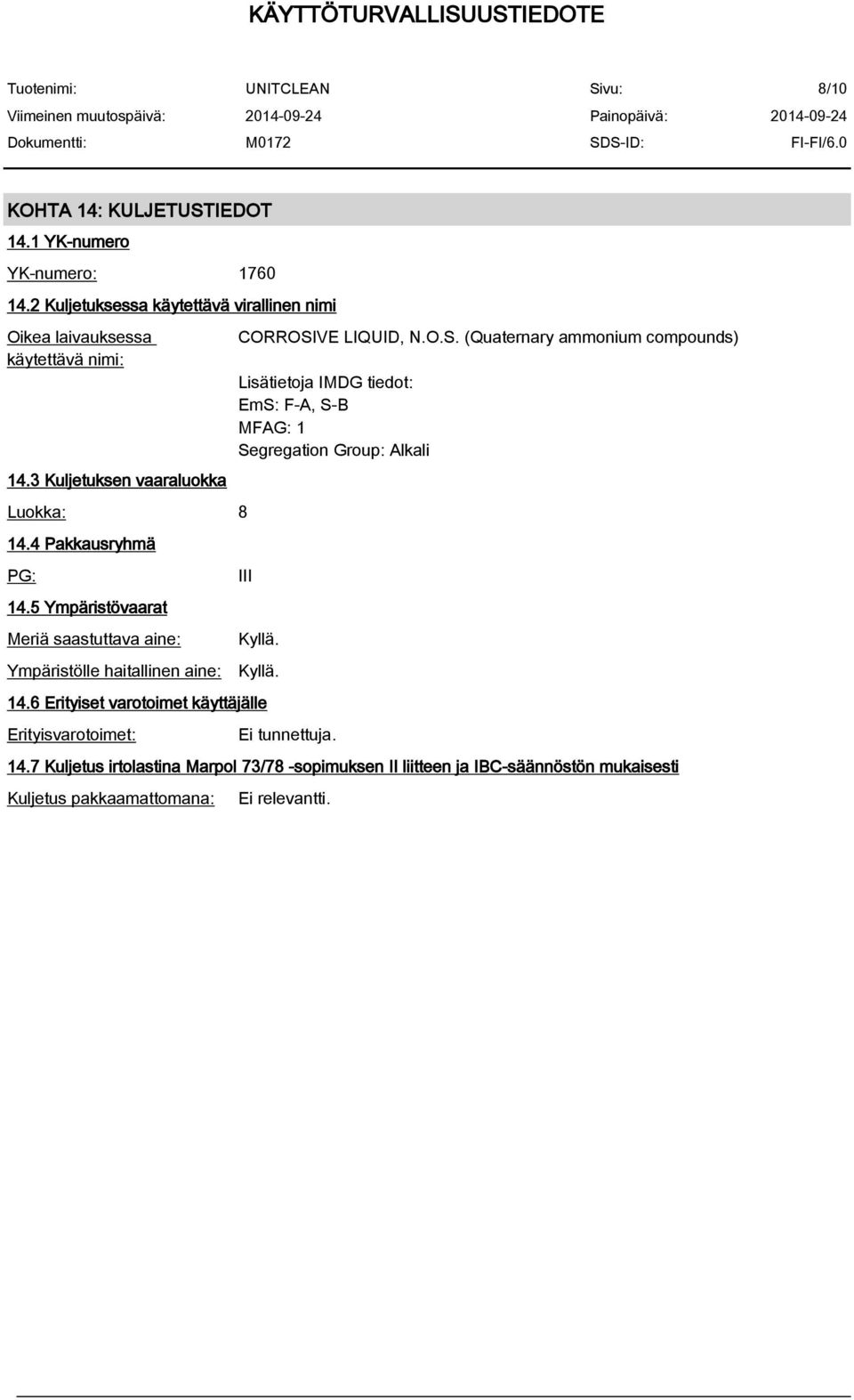 VE LIQUID, N.O.S. (Quaternary ammonium compounds) Lisätietoja IMDG tiedot: EmS: F-A, S-B MFAG: 1 Segregation Group: Alkali III Kyllä. Kyllä. 14.