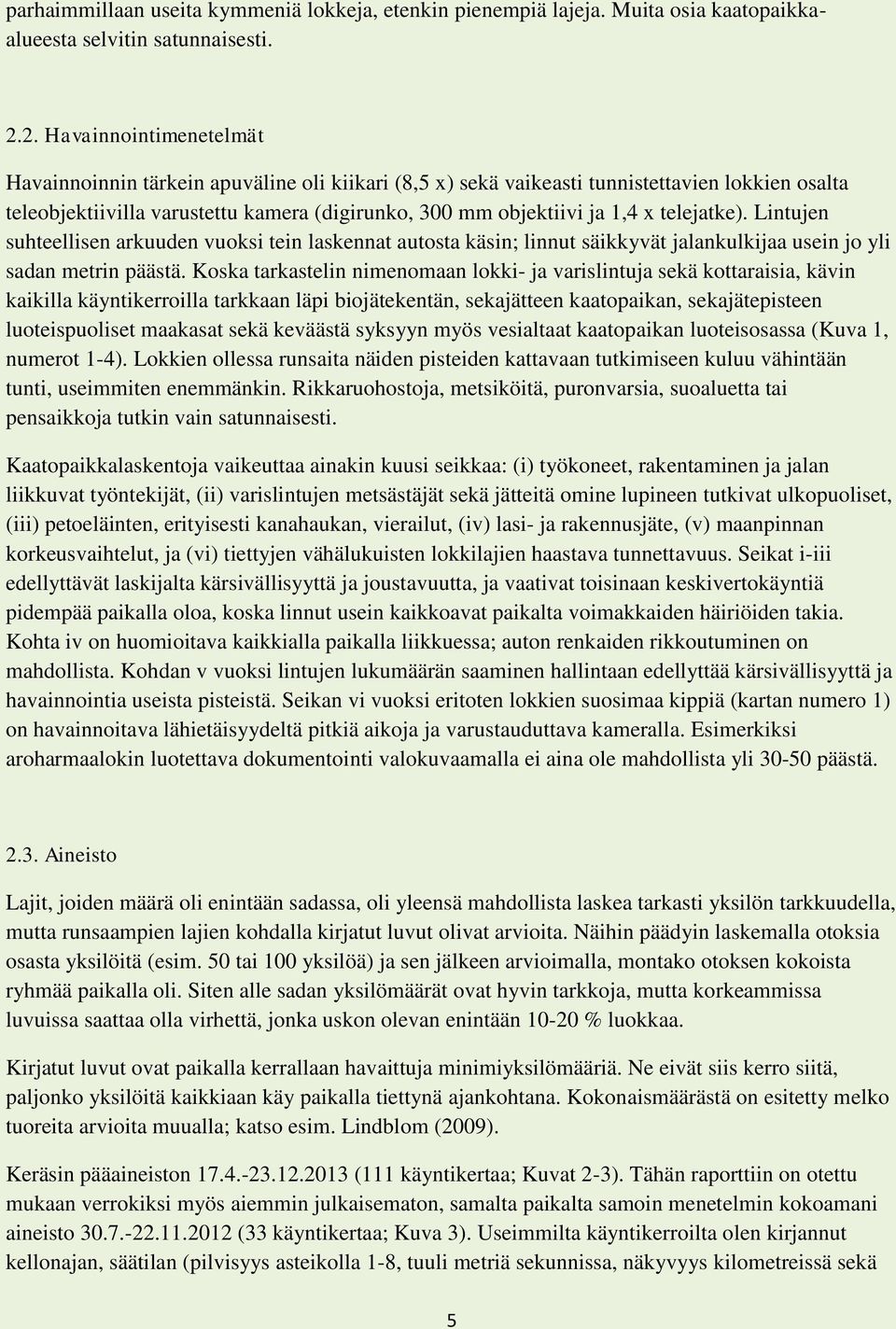 telejatke). Lintujen suhteellisen arkuuden vuoksi tein laskennat autosta käsin; linnut säikkyvät jalankulkijaa usein jo yli sadan metrin päästä.