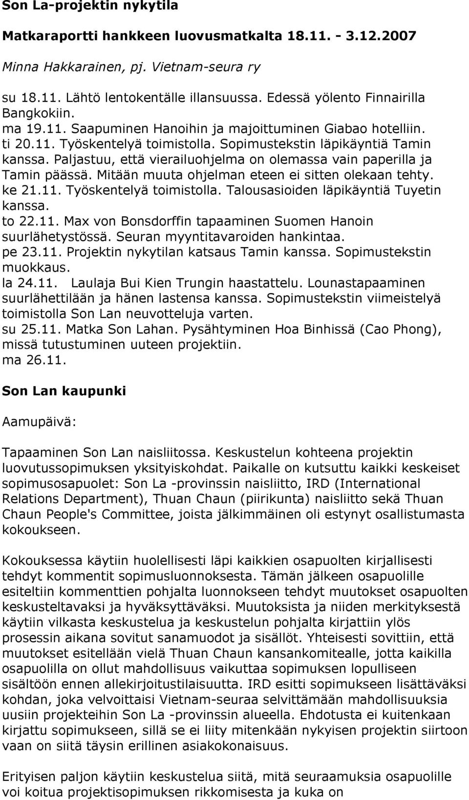 Paljastuu, että vierailuohjelma on olemassa vain paperilla ja Tamin päässä. Mitään muuta ohjelman eteen ei sitten olekaan tehty. ke 21.11. Työskentelyä toimistolla.