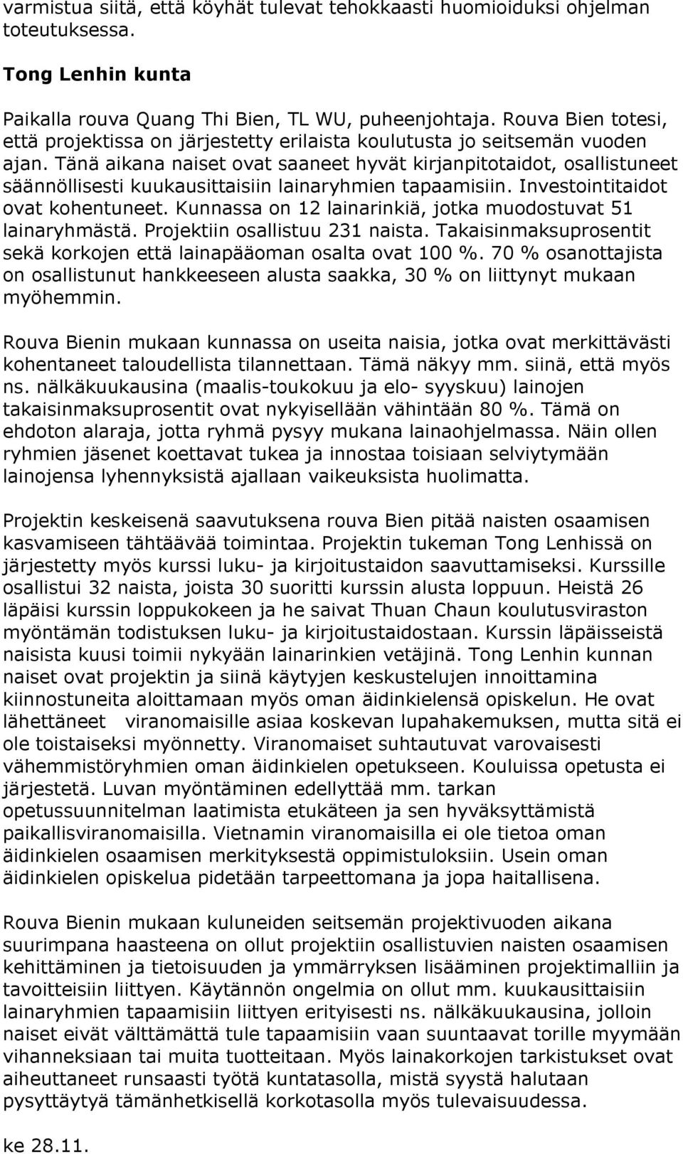 Tänä aikana naiset ovat saaneet hyvät kirjanpitotaidot, osallistuneet säännöllisesti kuukausittaisiin lainaryhmien tapaamisiin. Investointitaidot ovat kohentuneet.