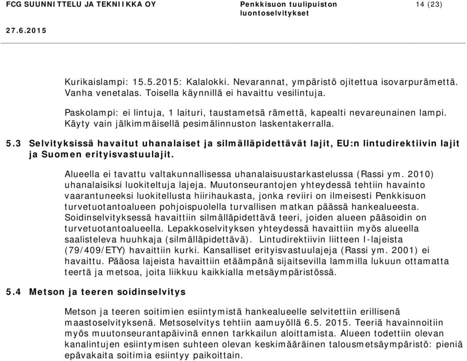 3 Selvityksissä havaitut uhanalaiset ja silmälläpidettävät lajit, EU:n lintudirektiivin lajit ja Suomen erityisvastuulajit. Alueella ei tavattu valtakunnallisessa uhanalaisuustarkastelussa (Rassi ym.