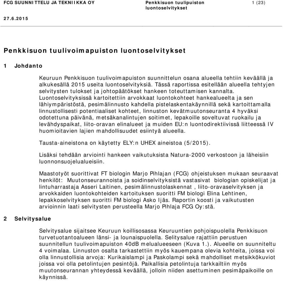 Luontoselvityksissä kartoitettiin arvokkaat luontokohteet hankealueelta ja sen lähiympäristöstä, pesimälinnusto kahdella pistelaskentakäynnillä sekä kartoittamalla linnustollisesti potentiaaliset