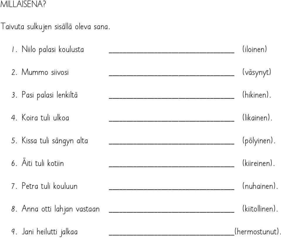 5. Kissa tuli sängyn alta (pölyinen). 6. Äiti tuli kotiin (kiireinen). 7.