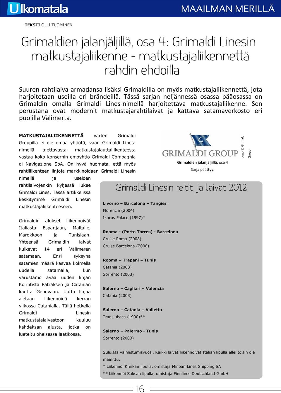 On hyvä huomata, että Group Grimaldien lanjäljillä, osa 4: Grimaldi Linesin matkustaliikenne - matkustaliikennettä rahdin ehdoilla rahtiliikenteen linjo markkinoidaan Grimaldi Linesin nimellä