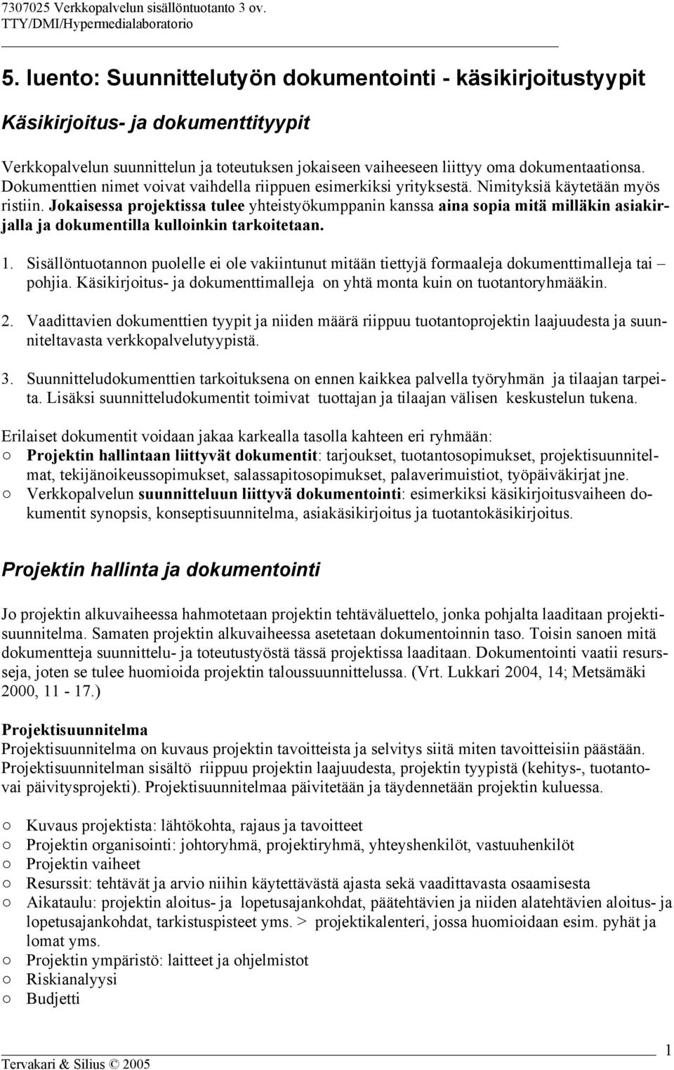 Jokaisessa projektissa tulee yhteistyökumppanin kanssa aina sopia mitä milläkin asiakirjalla ja dokumentilla kulloinkin tarkoitetaan. 1.