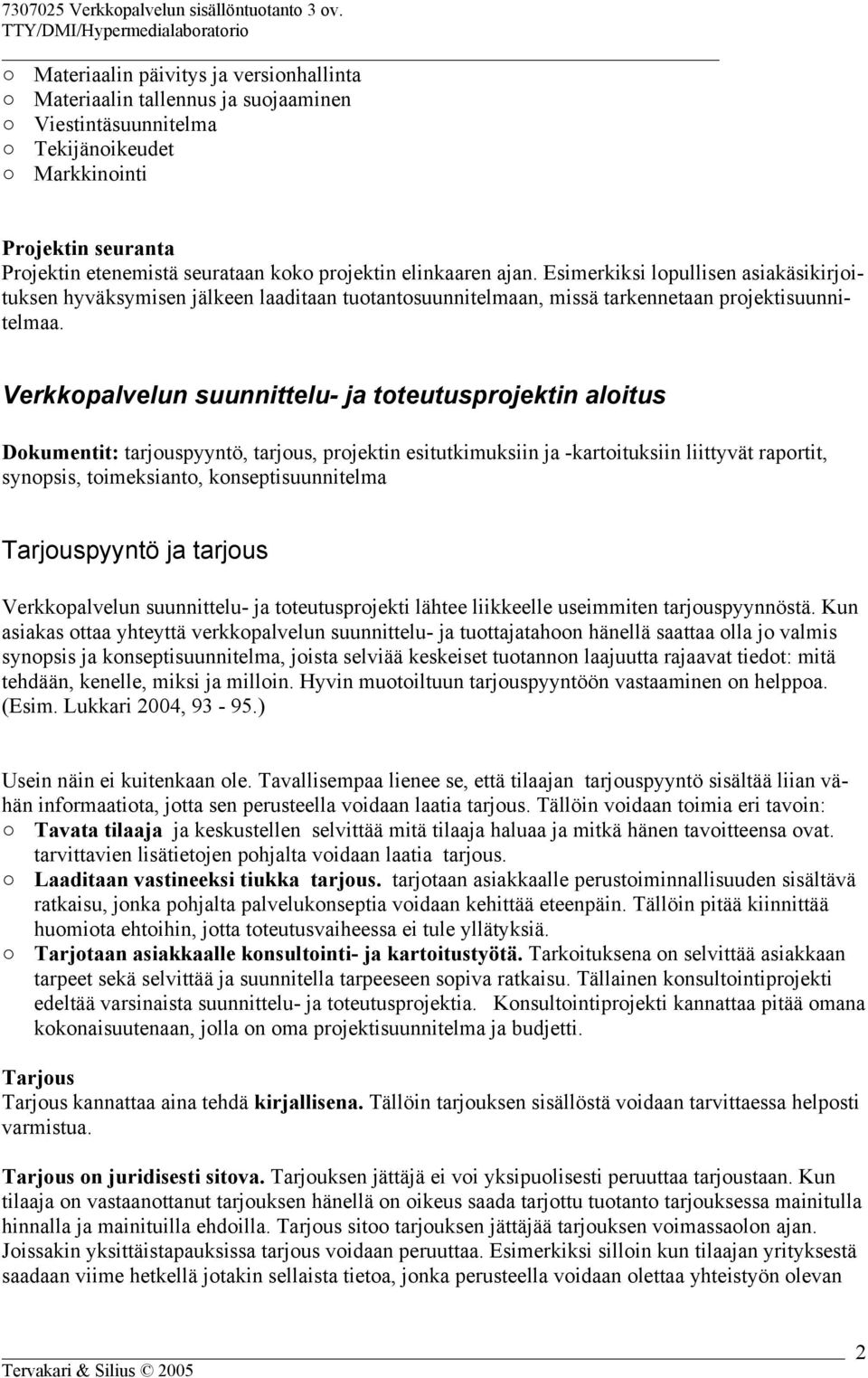 Verkkopalvelun suunnittelu- ja toteutusprojektin aloitus Dokumentit: tarjouspyyntö, tarjous, projektin esitutkimuksiin ja -kartoituksiin liittyvät raportit, synopsis, toimeksianto,