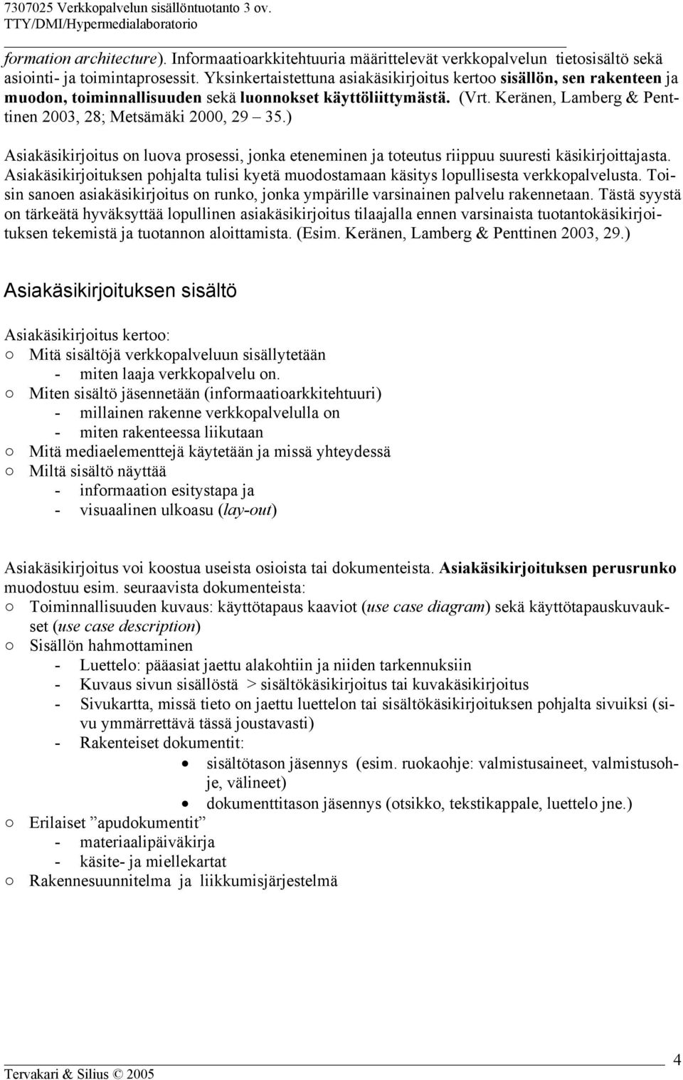 ) Asiakäsikirjoitus on luova prosessi, jonka eteneminen ja toteutus riippuu suuresti käsikirjoittajasta. Asiakäsikirjoituksen pohjalta tulisi kyetä muodostamaan käsitys lopullisesta verkkopalvelusta.