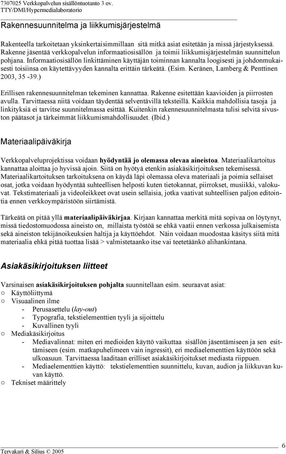 Informaatiosisällön linkittäminen käyttäjän toiminnan kannalta loogisesti ja johdonmukaisesti toisiinsa on käytettävyyden kannalta erittäin tärkeätä. (Esim. Keränen, Lamberg & Penttinen 2003, 35-39.