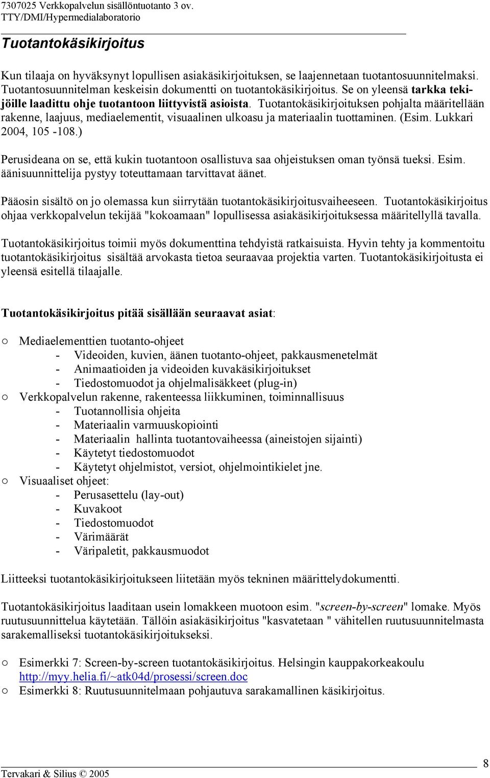 Tuotantokäsikirjoituksen pohjalta määritellään rakenne, laajuus, mediaelementit, visuaalinen ulkoasu ja materiaalin tuottaminen. (Esim. Lukkari 2004, 105-108.