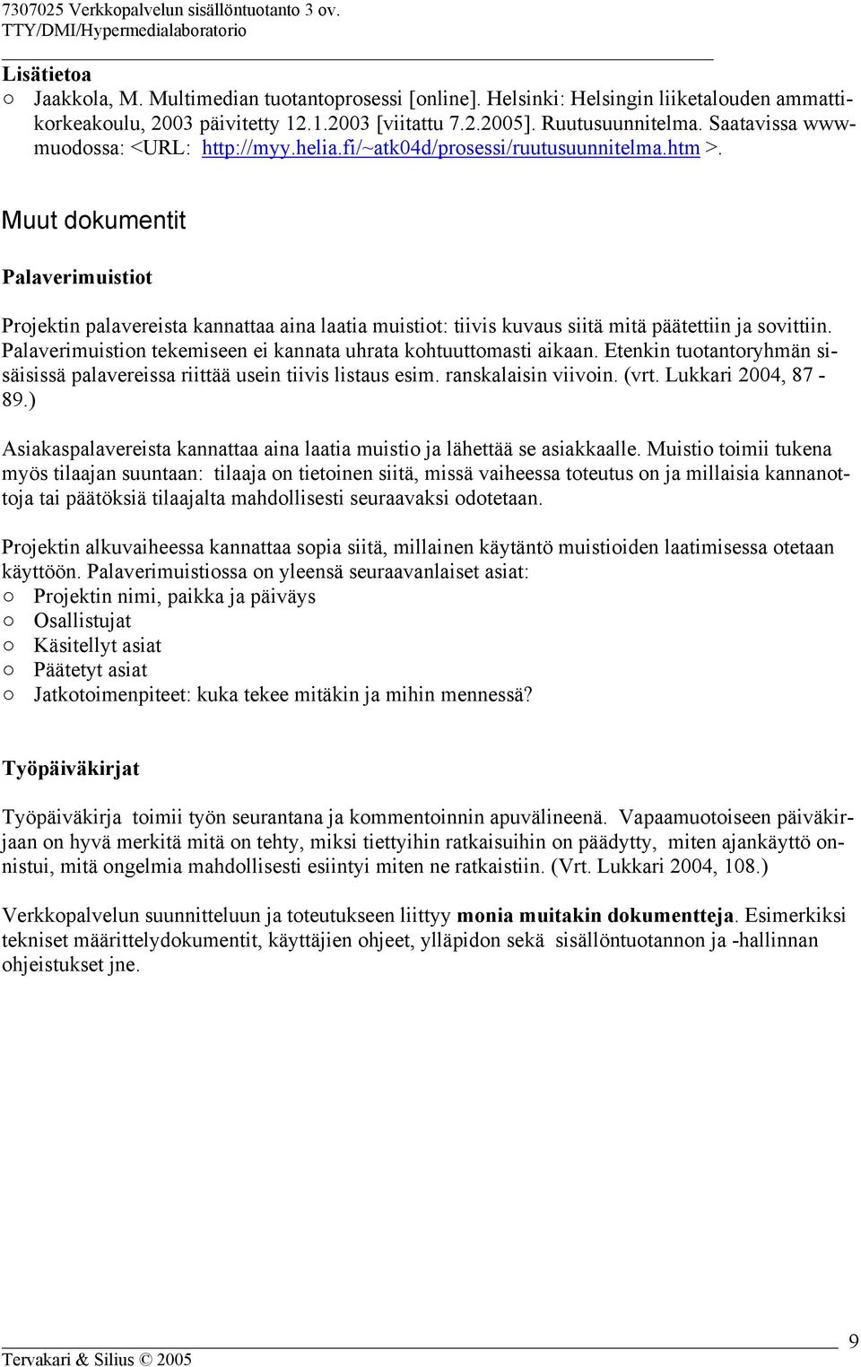 Muut dokumentit Palaverimuistiot Projektin palavereista kannattaa aina laatia muistiot: tiivis kuvaus siitä mitä päätettiin ja sovittiin.