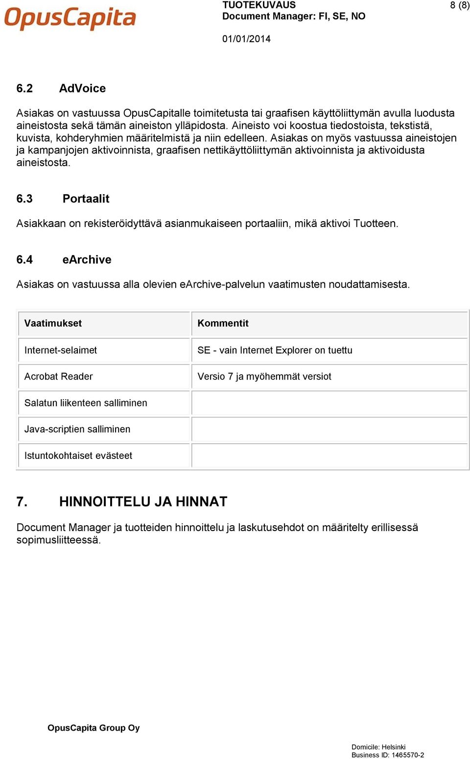 Asiakas on myös vastuussa aineistojen ja kampanjojen aktivoinnista, graafisen nettikäyttöliittymän aktivoinnista ja aktivoidusta aineistosta. 6.