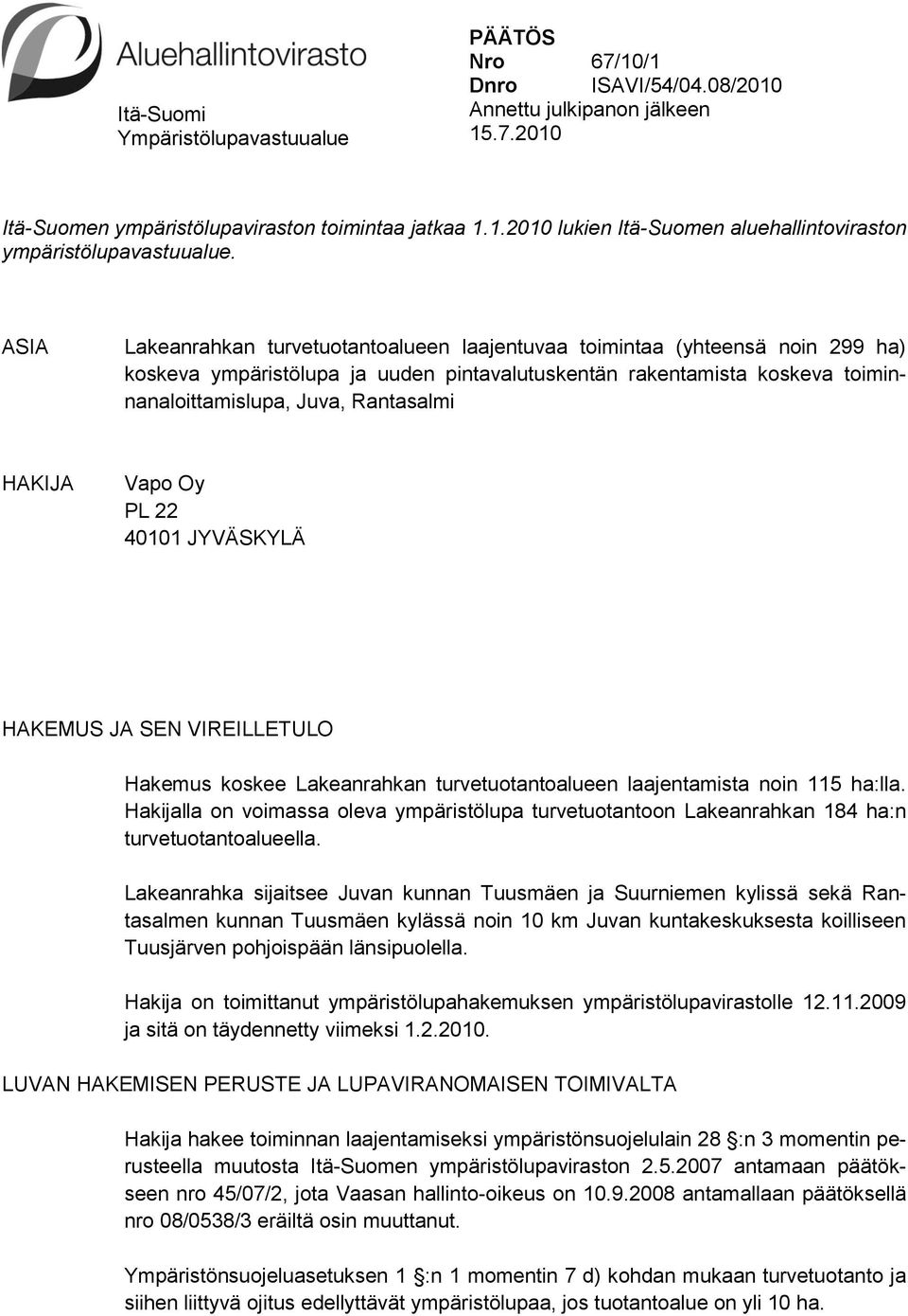 HAKIJA Vapo Oy PL 22 40101 JYVÄSKYLÄ HAKEMUS JA SEN VIREILLETULO Hakemus koskee Lakeanrahkan turvetuotantoalueen laajentamista noin 115 ha:lla.