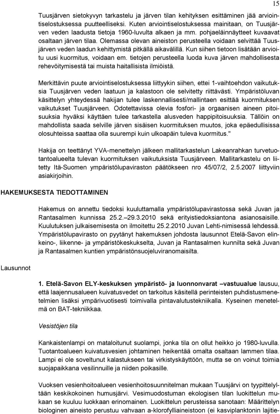 Olemassa olevan aineiston perusteella voidaan selvittää Tuusjärven veden laadun kehittymistä pitkällä aikavälillä. Kun siihen tietoon lisätään arvioitu uusi kuormitus, voidaan em.