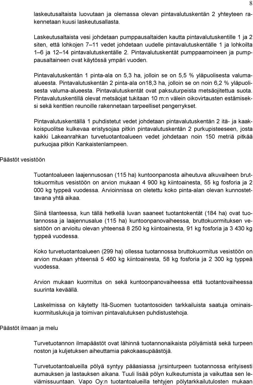 pintavalutuskentälle 2. Pintavalutuskentät pumppaamoineen ja pumppausaltaineen ovat käytössä ympäri vuoden. Pintavalutuskentän 1 pinta-ala on 5,3 ha, jolloin se on 5,5 % yläpuolisesta valumaalueesta.